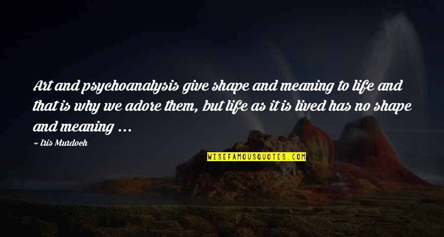 Losing Your Best Friend And Lover Quotes By Iris Murdoch: Art and psychoanalysis give shape and meaning to