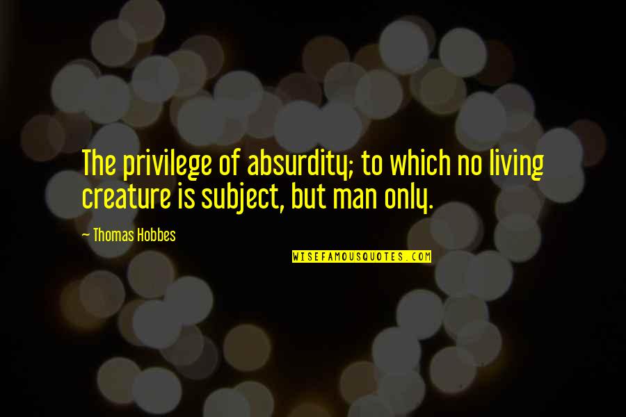 Losing Your Best Friend And Lover Quotes By Thomas Hobbes: The privilege of absurdity; to which no living