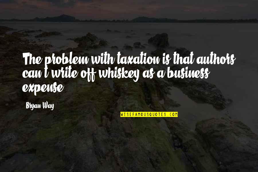 Losing Your Best Friend In A Car Accident Quotes By Bryan Way: The problem with taxation is that authors can't Losing Your Best Friend In A Car Accident Quotes By Bryan Way: The problem with taxation is that authors can't