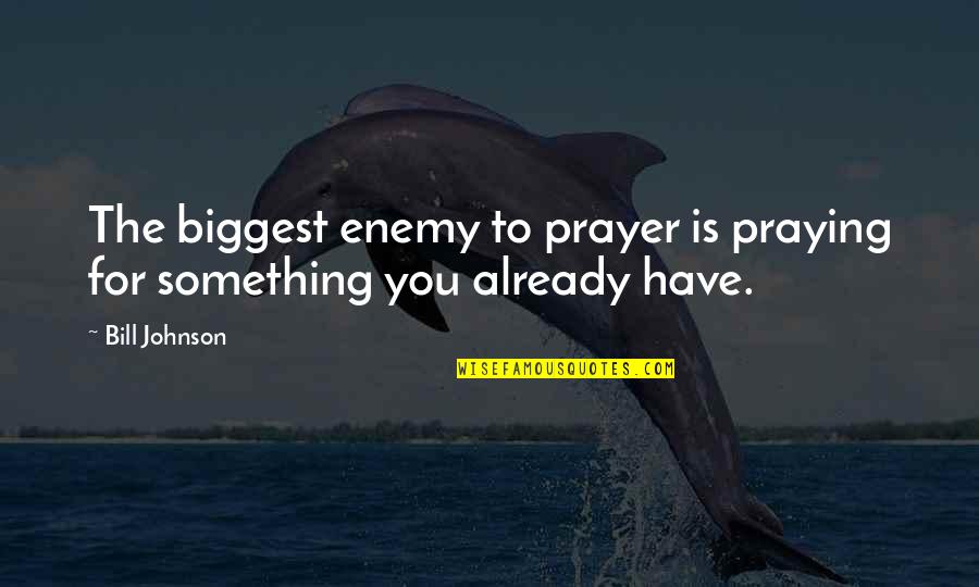 Losing Your Best Friend To A Boy Quotes By Bill Johnson: The biggest enemy to prayer is praying for