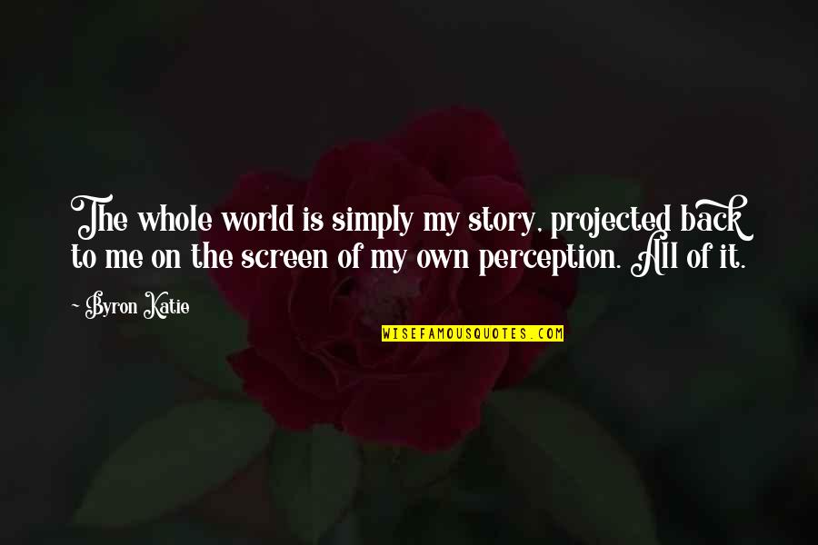 Losing Your Best Friend To A Boy Quotes By Byron Katie: The whole world is simply my story, projected