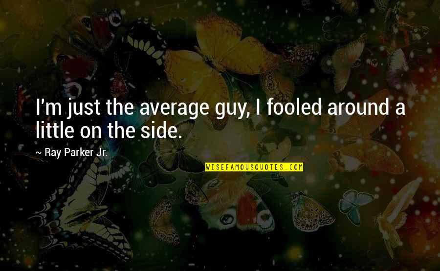 Losing Your Best Friends Quotes By Ray Parker Jr.: I'm just the average guy, I fooled around