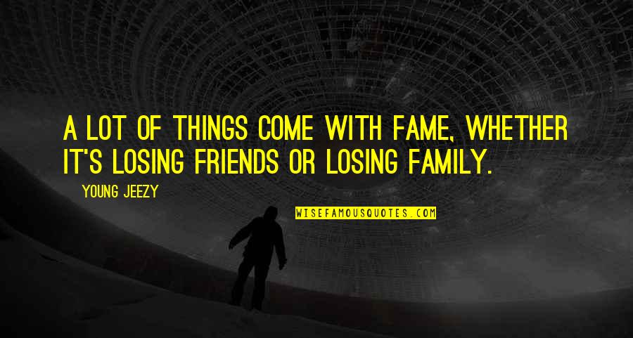 Losing Your Best Friends Quotes By Young Jeezy: A lot of things come with fame, whether