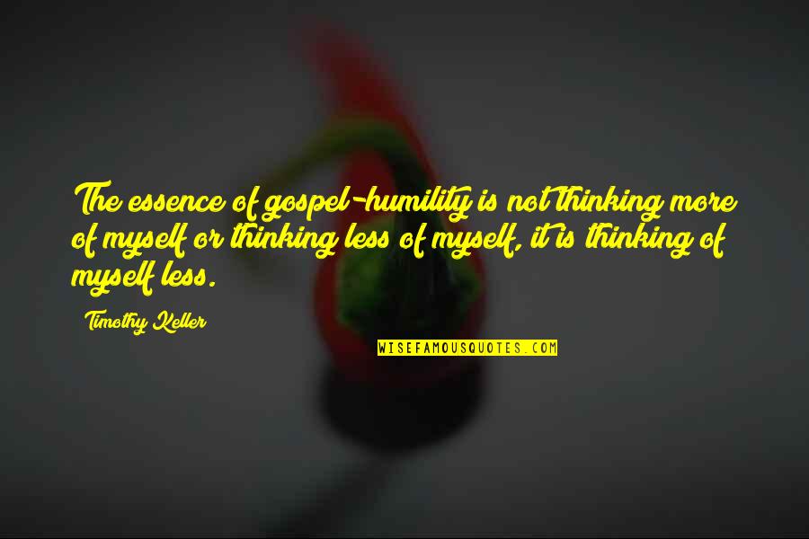 Losing Your Cat Quotes By Timothy Keller: The essence of gospel-humility is not thinking more