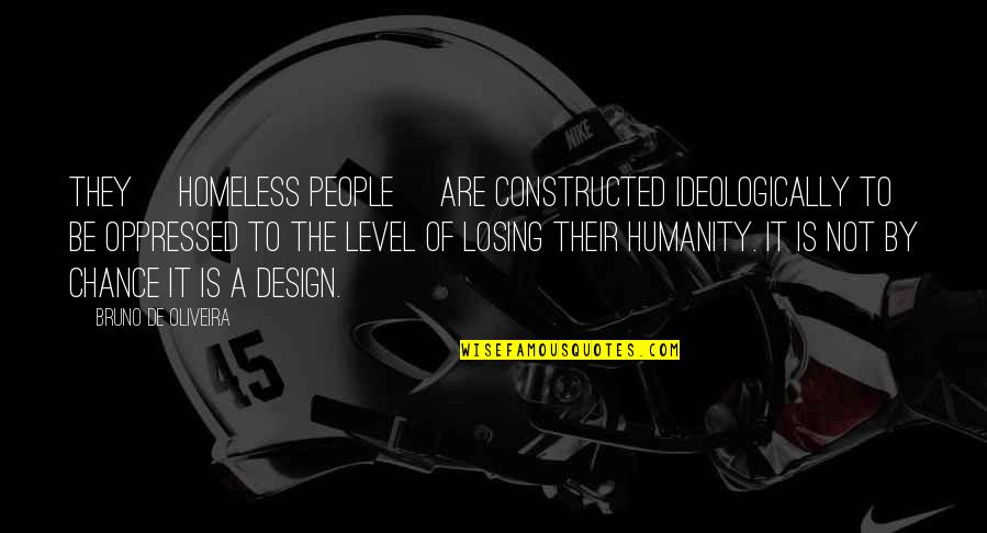 Losing Your Chance Quotes By Bruno De Oliveira: They [homeless people] are constructed ideologically to be