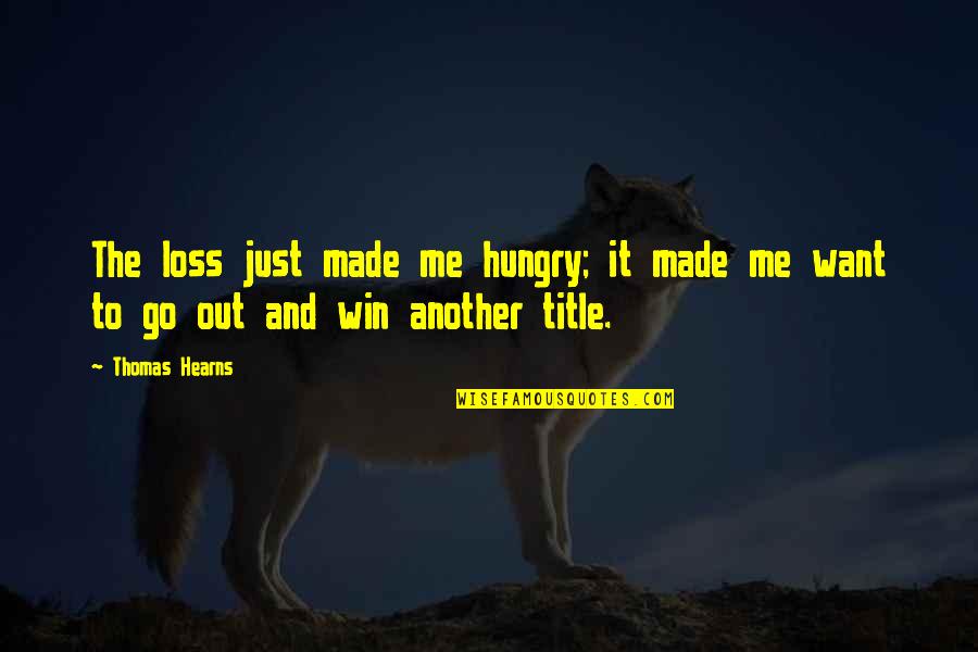 Losing Your Chance Quotes By Thomas Hearns: The loss just made me hungry; it made