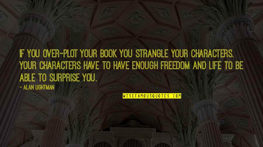Losing Your Child Quotes By Alan Lightman: If you over-plot your book you strangle your Losing Your Child Quotes By Alan Lightman: If you over-plot your book you strangle your