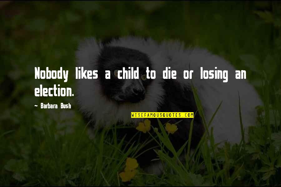Losing Your Child Quotes By Barbara Bush: Nobody likes a child to die or losing Losing Your Child Quotes By Barbara Bush: Nobody likes a child to die or losing