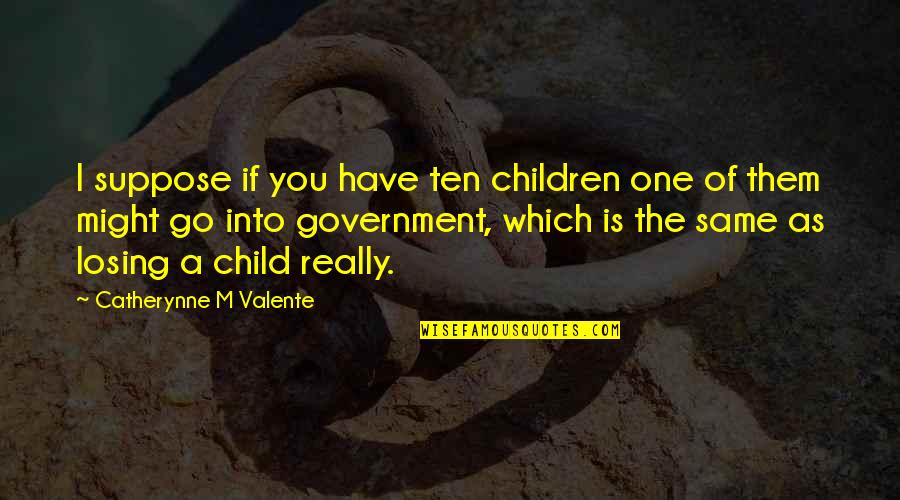Losing Your Child Quotes By Catherynne M Valente: I suppose if you have ten children one Losing Your Child Quotes By Catherynne M Valente: I suppose if you have ten children one