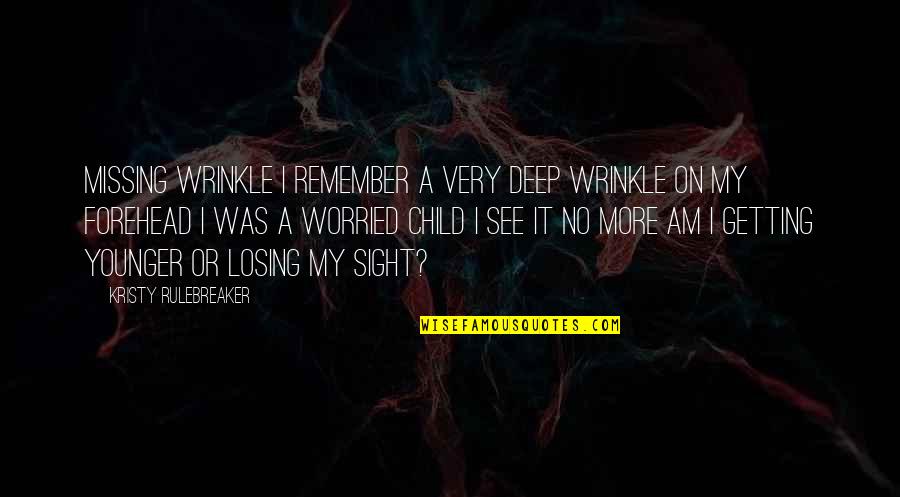 Losing Your Child Quotes By Kristy Rulebreaker: Missing Wrinkle I remember a very deep wrinkle Losing Your Child Quotes By Kristy Rulebreaker: Missing Wrinkle I remember a very deep wrinkle