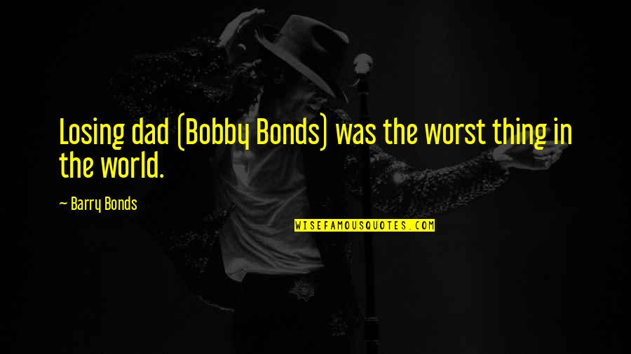Losing Your Dad Quotes By Barry Bonds: Losing dad (Bobby Bonds) was the worst thing