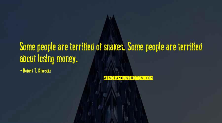 Losing Your Dad Quotes By Robert T. Kiyosaki: Some people are terrified of snakes. Some people Losing Your Dad Quotes By Robert T. Kiyosaki: Some people are terrified of snakes. Some people