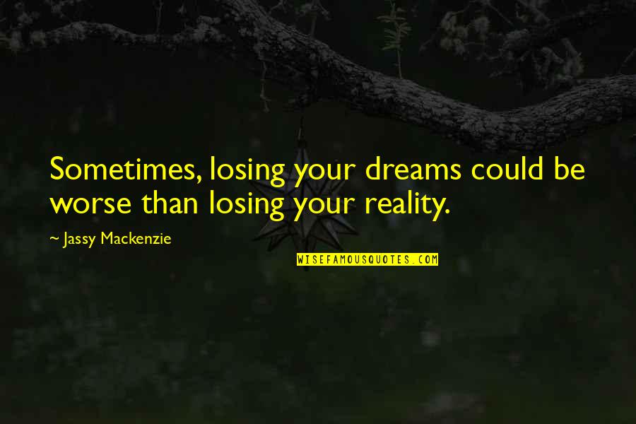 Losing Your Dreams Quotes By Jassy Mackenzie: Sometimes, losing your dreams could be worse than