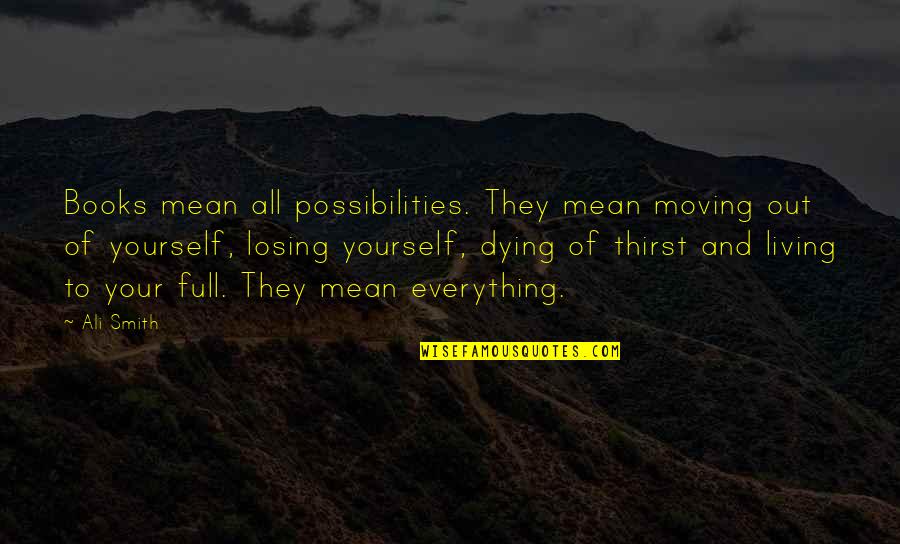 Losing Your Everything Quotes By Ali Smith: Books mean all possibilities. They mean moving out