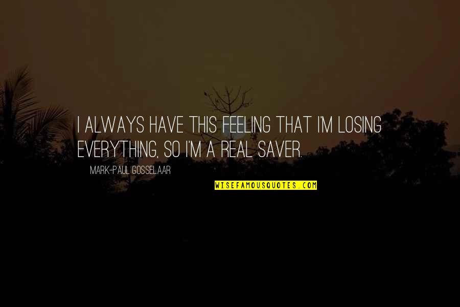 Losing Your Everything Quotes By Mark-Paul Gosselaar: I always have this feeling that I'm losing
