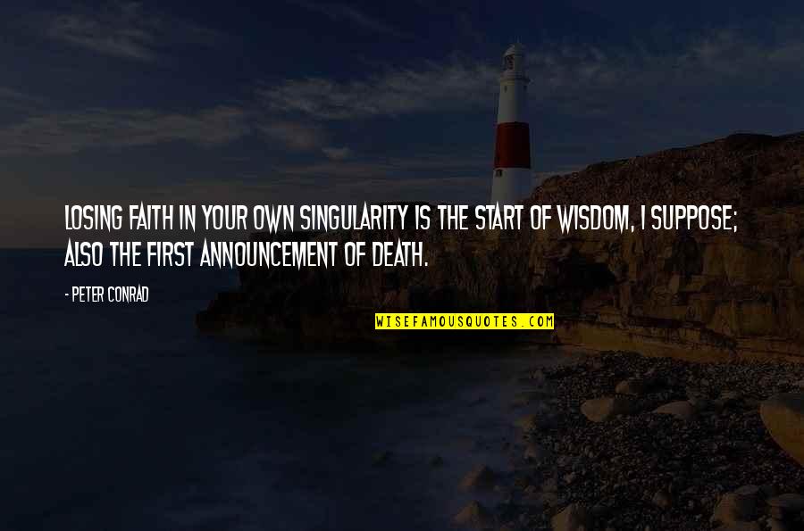 Losing Your Faith Quotes By Peter Conrad: Losing faith in your own singularity is the Losing Your Faith Quotes By Peter Conrad: Losing faith in your own singularity is the