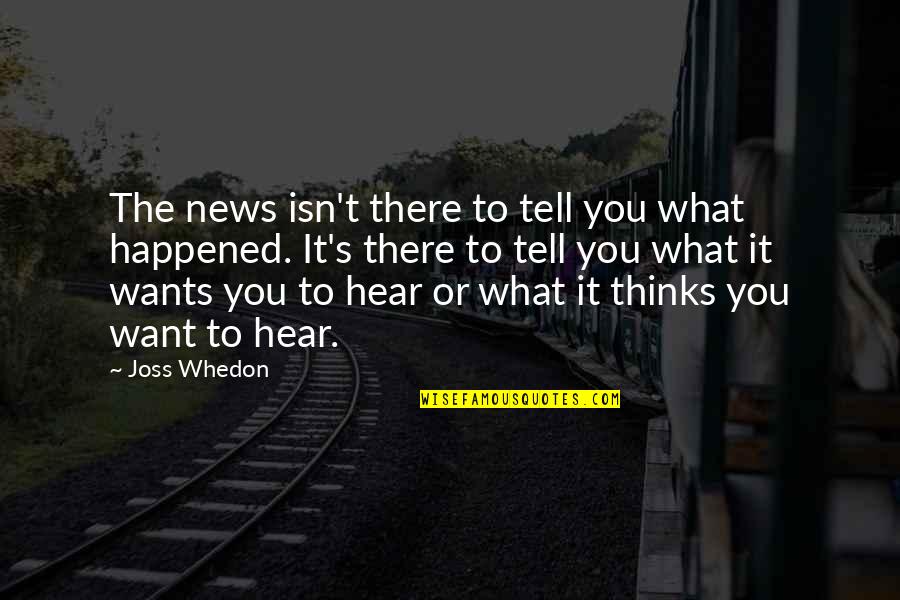 Losing Your Father In Law Quotes By Joss Whedon: The news isn't there to tell you what Losing Your Father In Law Quotes By Joss Whedon: The news isn't there to tell you what