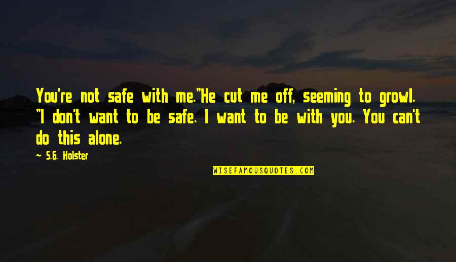 Losing Your Father In Law Quotes By S.G. Holster: You're not safe with me."He cut me off, Losing Your Father In Law Quotes By S.G. Holster: You're not safe with me."He cut me off,