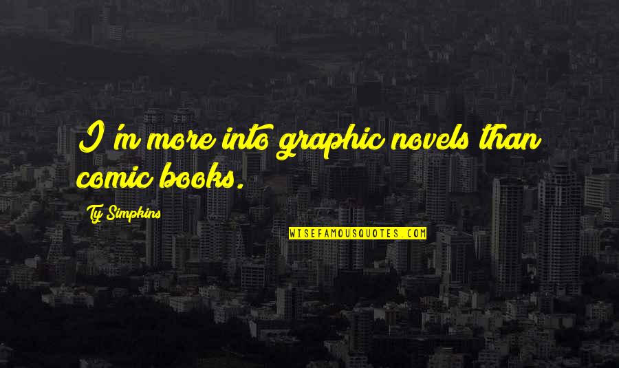 Losing Your Father In Law Quotes By Ty Simpkins: I'm more into graphic novels than comic books. Losing Your Father In Law Quotes By Ty Simpkins: I'm more into graphic novels than comic books.