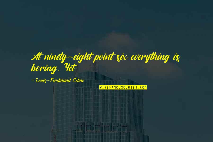 Losing Your Freedom Quotes By Louis-Ferdinand Celine: At ninety-eight point six everything is boring. Yet Losing Your Freedom Quotes By Louis-Ferdinand Celine: At ninety-eight point six everything is boring. Yet