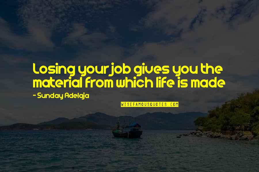 Losing Your Freedom Quotes By Sunday Adelaja: Losing your job gives you the material from