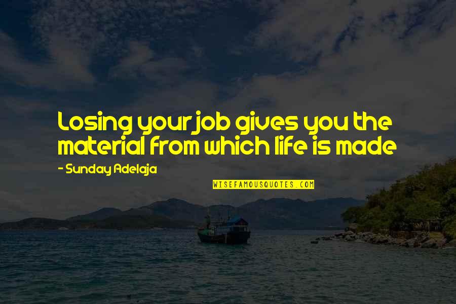 Losing Your Freedom Quotes By Sunday Adelaja: Losing your job gives you the material from Losing Your Freedom Quotes By Sunday Adelaja: Losing your job gives you the material from