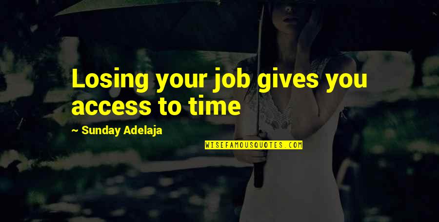 Losing Your Freedom Quotes By Sunday Adelaja: Losing your job gives you access to time Losing Your Freedom Quotes By Sunday Adelaja: Losing your job gives you access to time