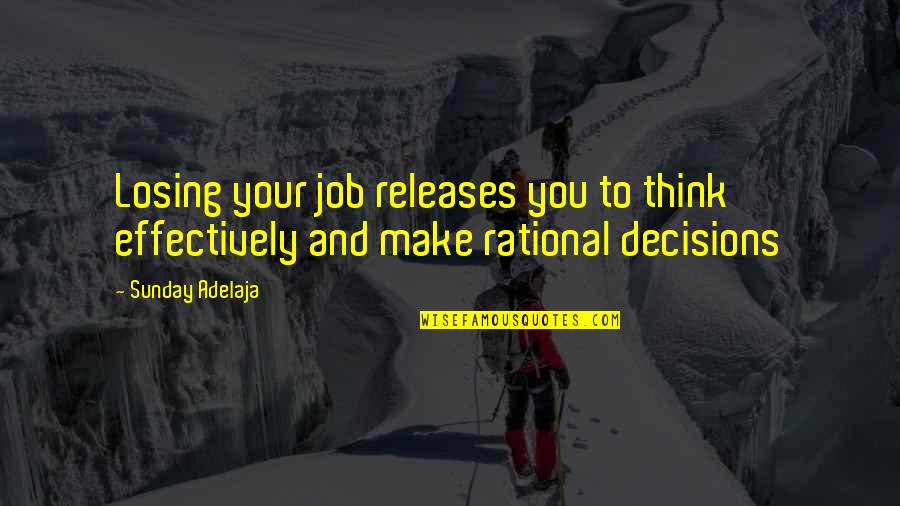 Losing Your Freedom Quotes By Sunday Adelaja: Losing your job releases you to think effectively Losing Your Freedom Quotes By Sunday Adelaja: Losing your job releases you to think effectively