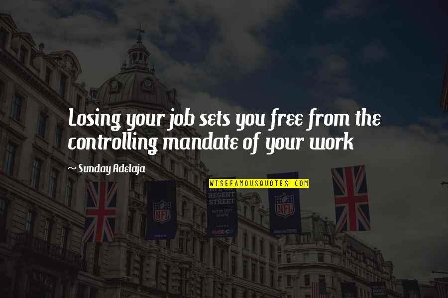 Losing Your Freedom Quotes By Sunday Adelaja: Losing your job sets you free from the