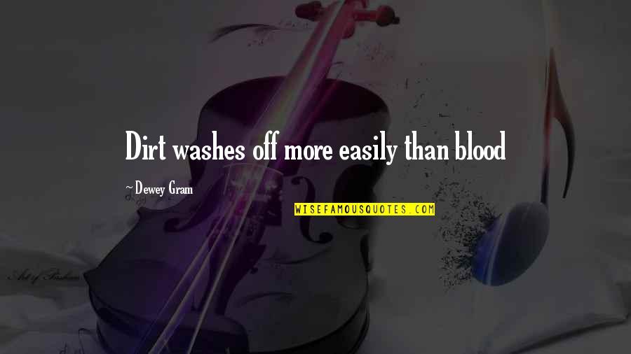 Losing Your Grandma To Death Quotes By Dewey Gram: Dirt washes off more easily than blood Losing Your Grandma To Death Quotes By Dewey Gram: Dirt washes off more easily than blood