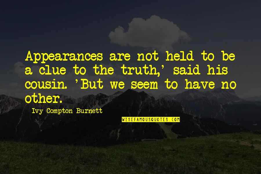 Losing Your Grandma To Death Quotes By Ivy Compton-Burnett: Appearances are not held to be a clue Losing Your Grandma To Death Quotes By Ivy Compton-Burnett: Appearances are not held to be a clue