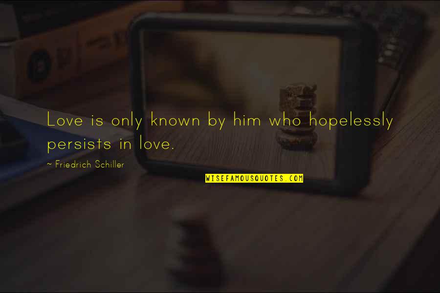 Losing Your Great Grandma Quotes By Friedrich Schiller: Love is only known by him who hopelessly