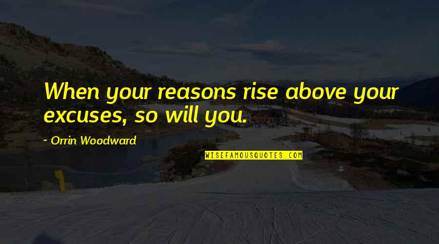 Losing Your Head Quotes By Orrin Woodward: When your reasons rise above your excuses, so