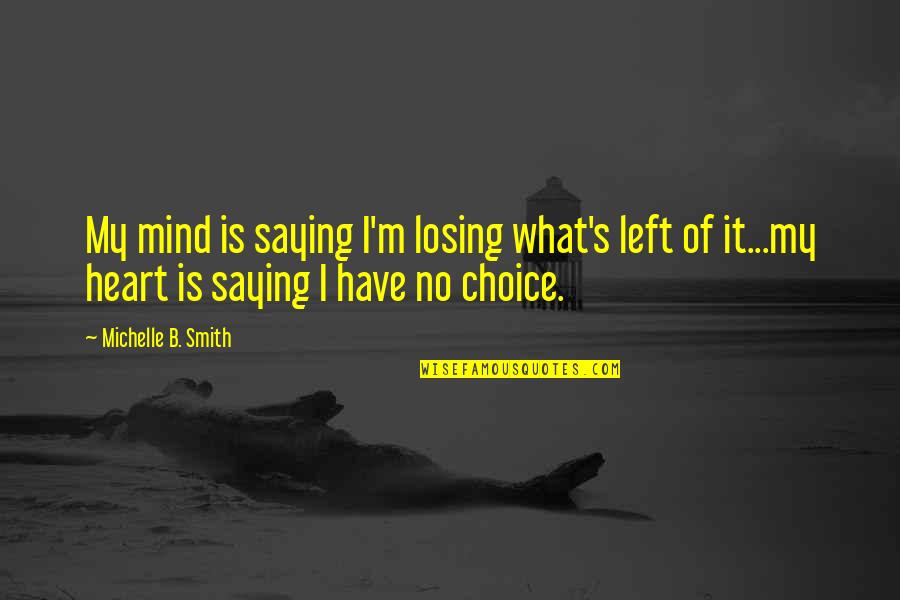 Losing Your Heart Quotes By Michelle B. Smith: My mind is saying I'm losing what's left
