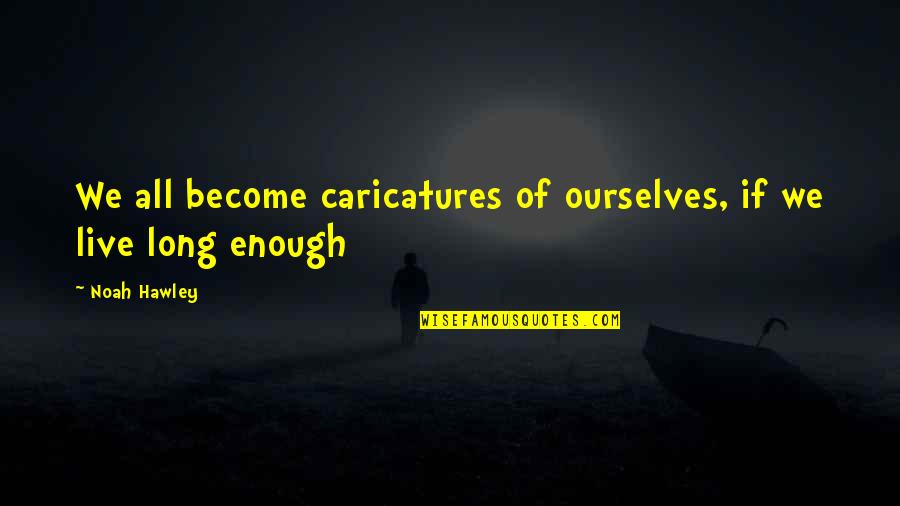 Losing Your Hope Quotes By Noah Hawley: We all become caricatures of ourselves, if we
