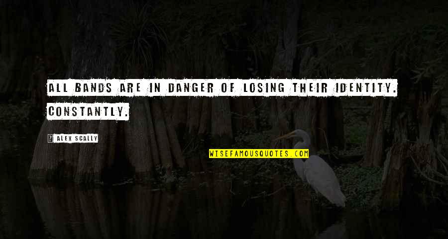 Losing Your Identity Quotes By Alex Scally: All bands are in danger of losing their