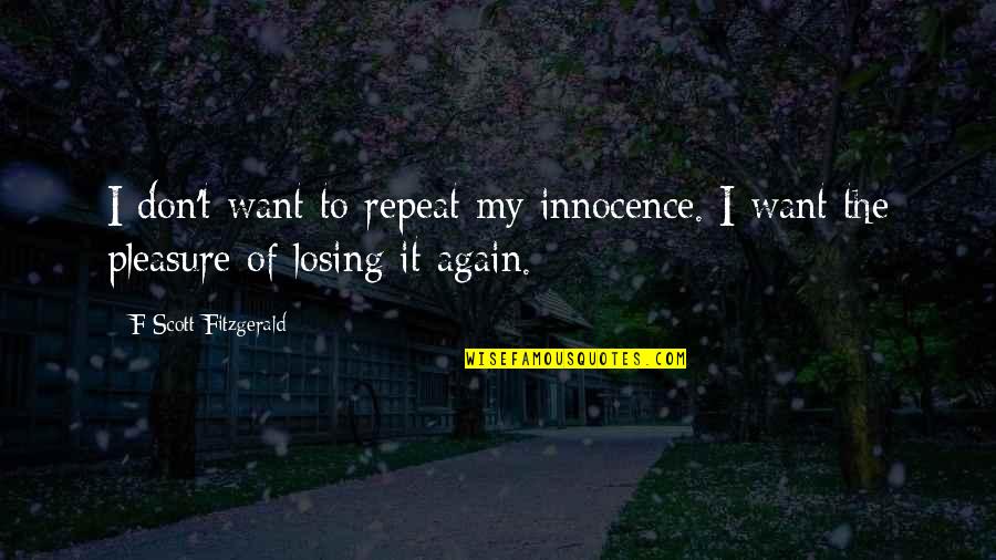 Losing Your Innocence Quotes By F Scott Fitzgerald: I don't want to repeat my innocence. I Losing Your Innocence Quotes By F Scott Fitzgerald: I don't want to repeat my innocence. I