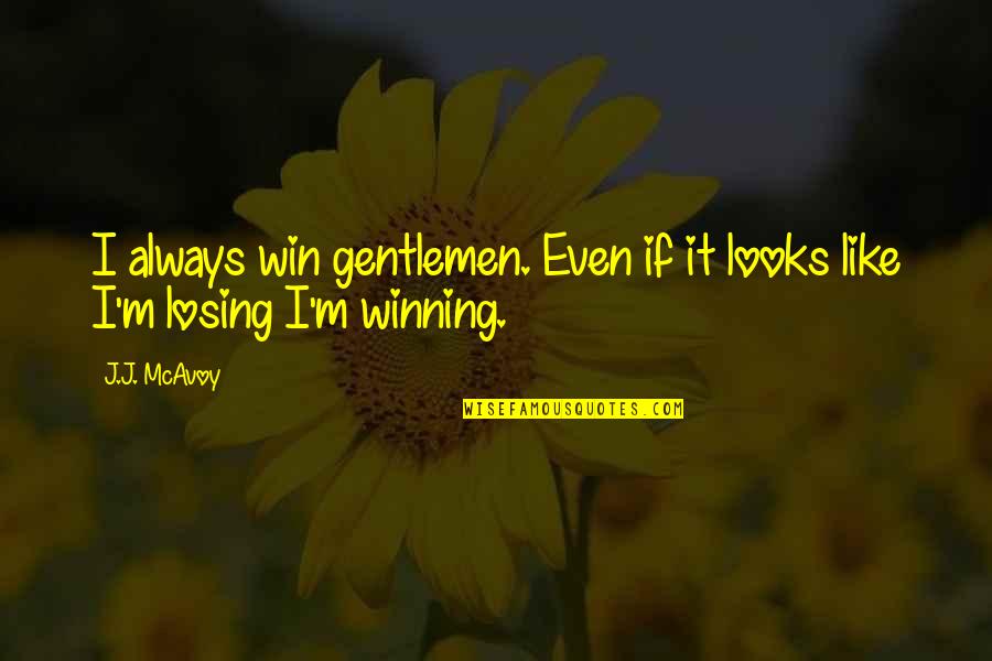 Losing Your Looks Quotes By J.J. McAvoy: I always win gentlemen. Even if it looks