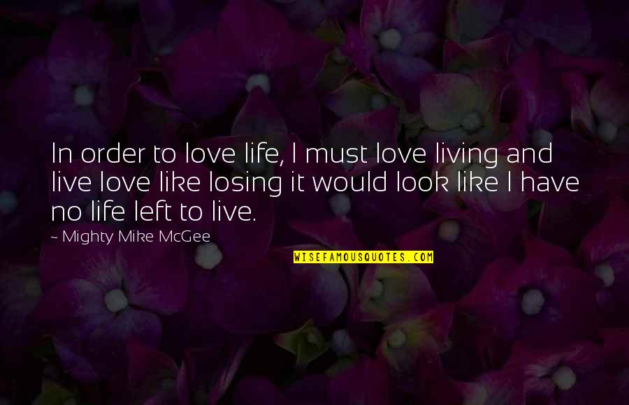 Losing Your Looks Quotes By Mighty Mike McGee: In order to love life, I must love