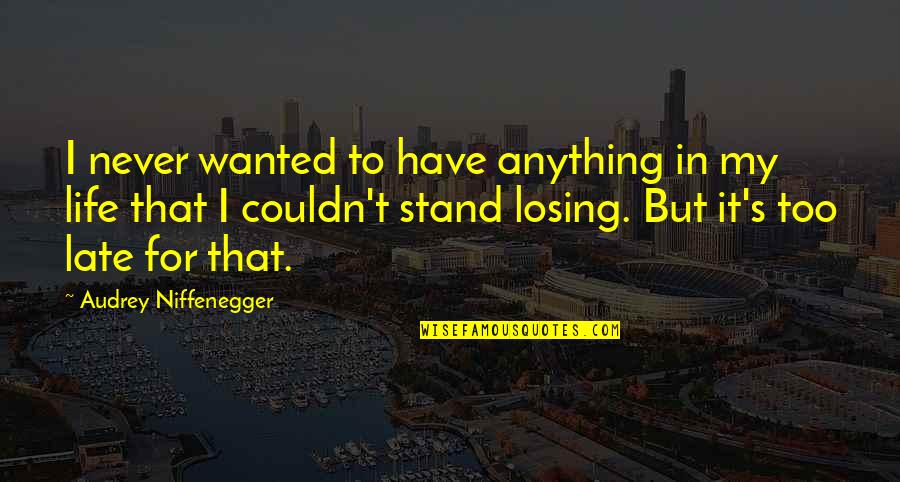 Losing Your Love Of Your Life Quotes By Audrey Niffenegger: I never wanted to have anything in my