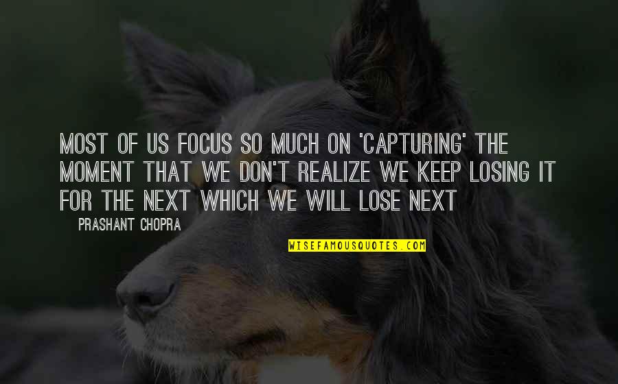 Losing Your Love Of Your Life Quotes By Prashant Chopra: Most of us focus so much on 'capturing'