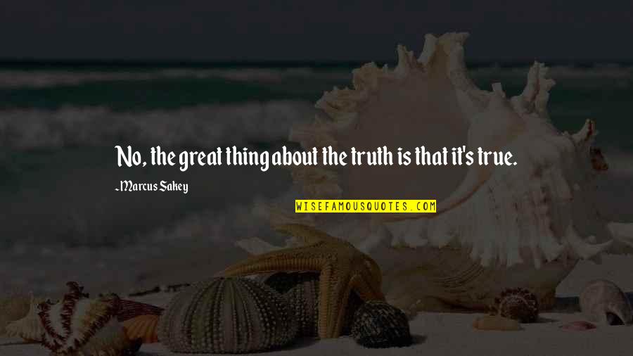 Losing Your Mind Funny Quotes By Marcus Sakey: No, the great thing about the truth is Losing Your Mind Funny Quotes By Marcus Sakey: No, the great thing about the truth is