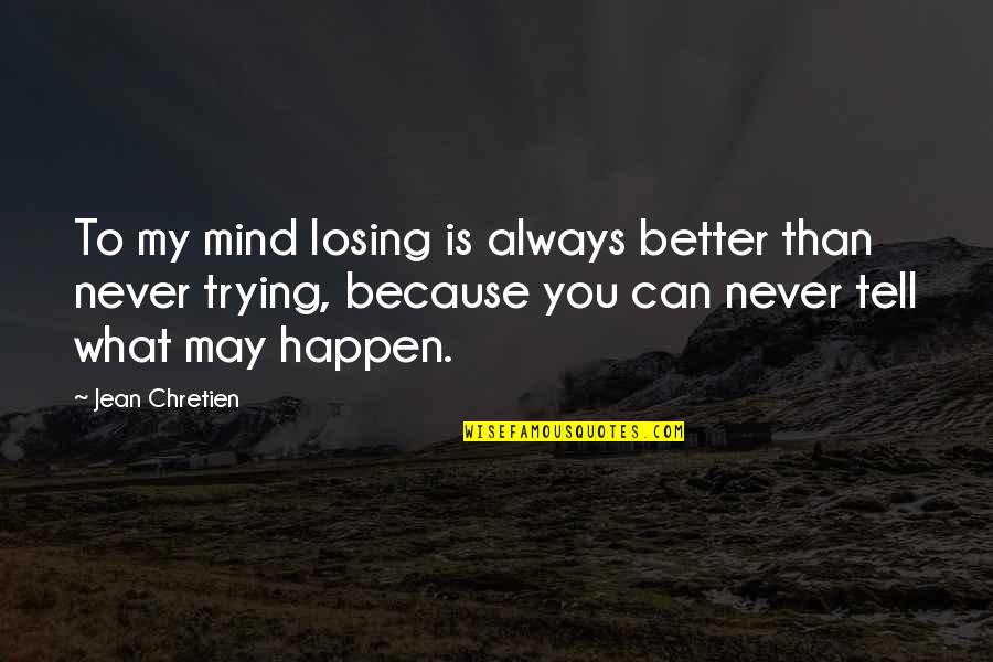 Losing Your Mind Quotes By Jean Chretien: To my mind losing is always better than Losing Your Mind Quotes By Jean Chretien: To my mind losing is always better than