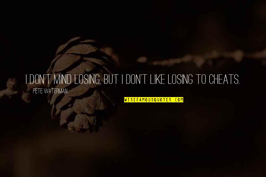 Losing Your Mind Quotes By Pete Waterman: I don't mind losing, but I don't like Losing Your Mind Quotes By Pete Waterman: I don't mind losing, but I don't like