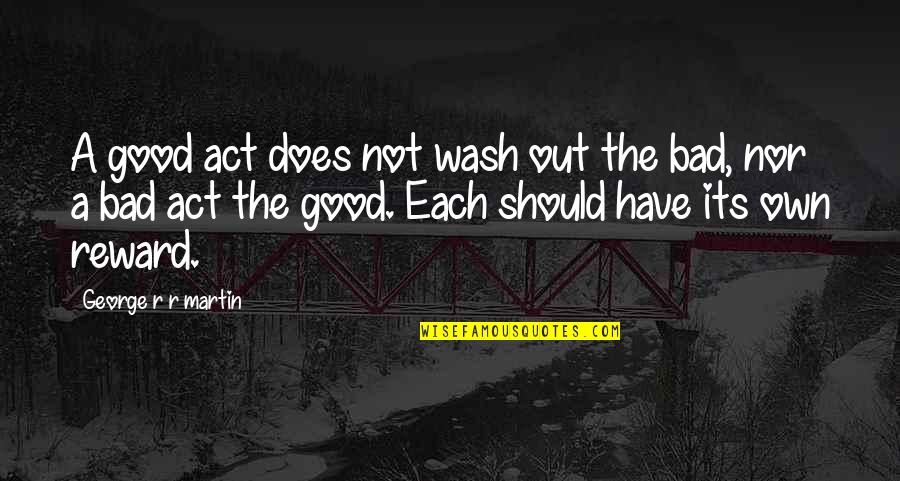 Losing Your Mother In Law Quotes By George R R Martin: A good act does not wash out the Losing Your Mother In Law Quotes By George R R Martin: A good act does not wash out the