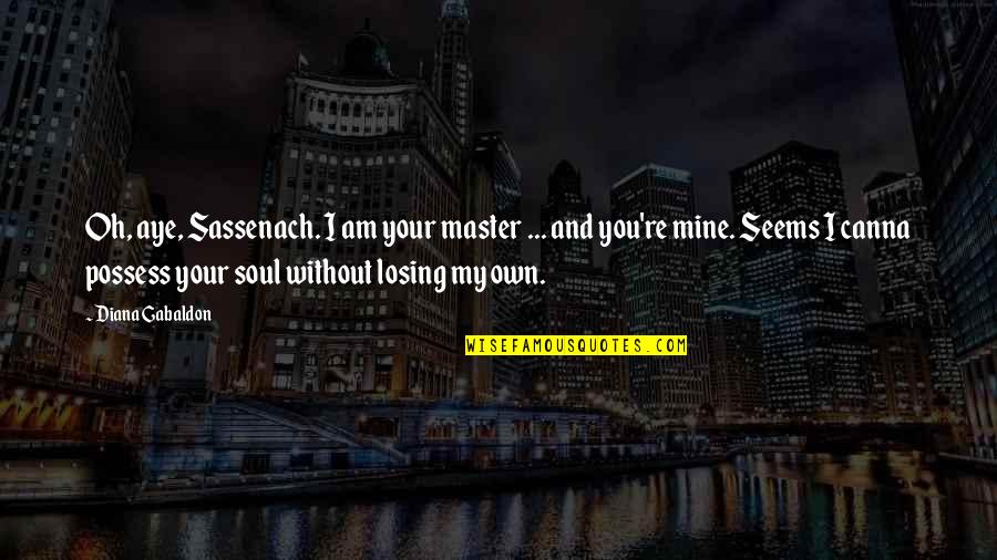 Losing Your Own Soul Quotes By Diana Gabaldon: Oh, aye, Sassenach. I am your master ...