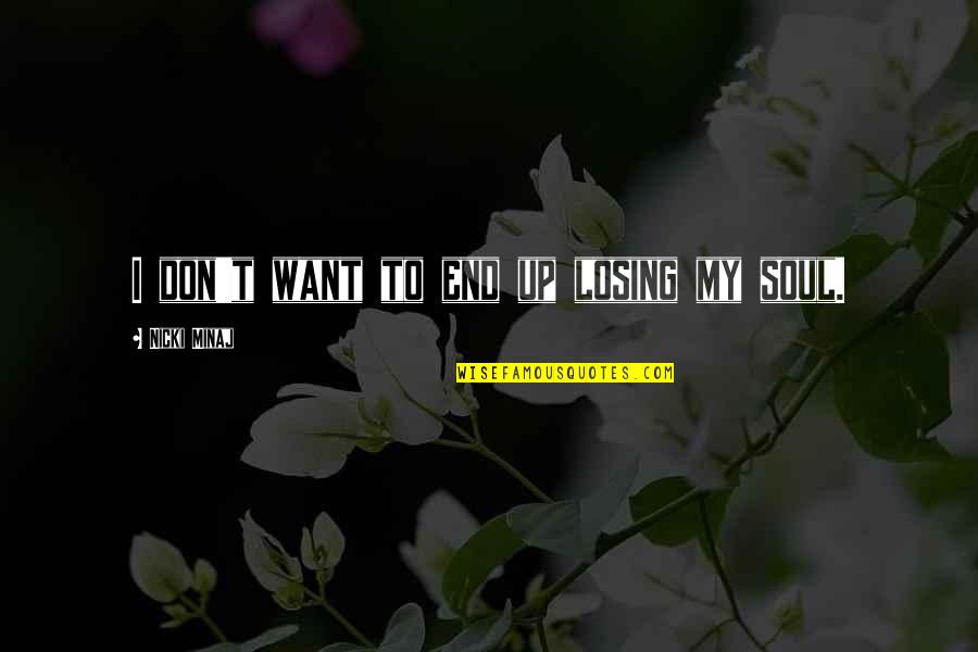Losing Your Own Soul Quotes By Nicki Minaj: I don't want to end up losing my