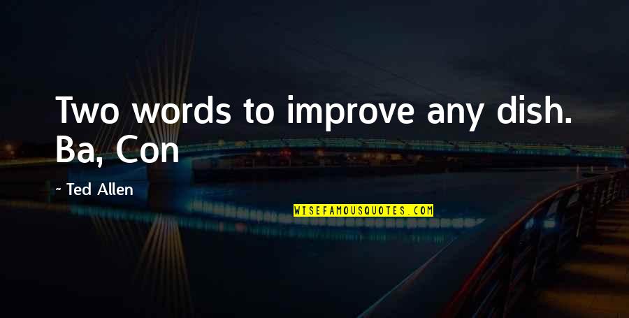 Losing Your Parent Quotes By Ted Allen: Two words to improve any dish. Ba, Con