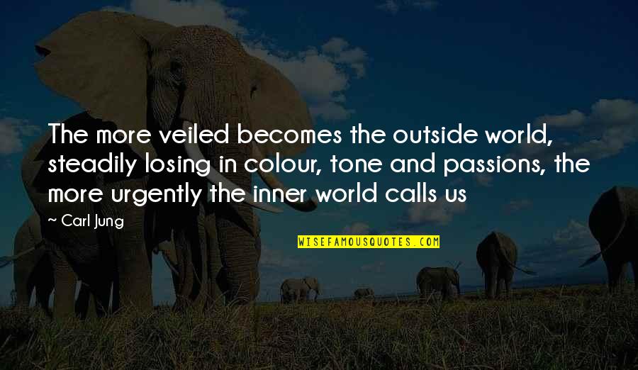 Losing Your Passion Quotes By Carl Jung: The more veiled becomes the outside world, steadily Losing Your Passion Quotes By Carl Jung: The more veiled becomes the outside world, steadily
