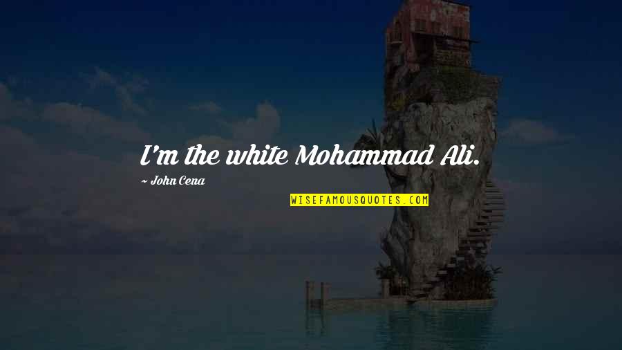 Losing Your Passion Quotes By John Cena: I'm the white Mohammad Ali.